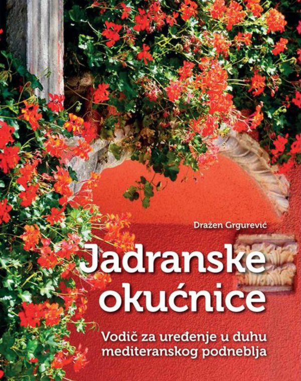 Jadranske okućnice : vodič za uređenje u duhu mediteranskog podneblja